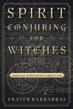 Spirit Conjuring For Witches By Frater Barrabbas