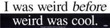 I Was Weird Before Weird